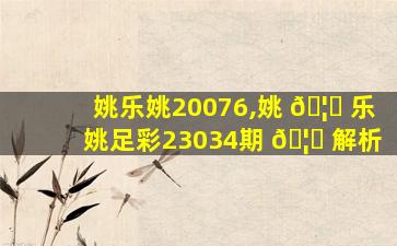 姚乐姚20076,姚 🦉 乐姚足彩23034期 🦁 解析